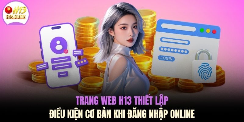 Đăng nhập H13 1 Trang web H13 thiết lập điều kiện cơ bản khi đăng nhập online